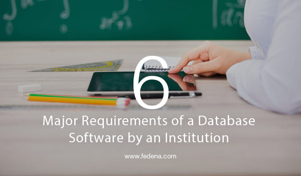6 major requirements of a database software by an institution
